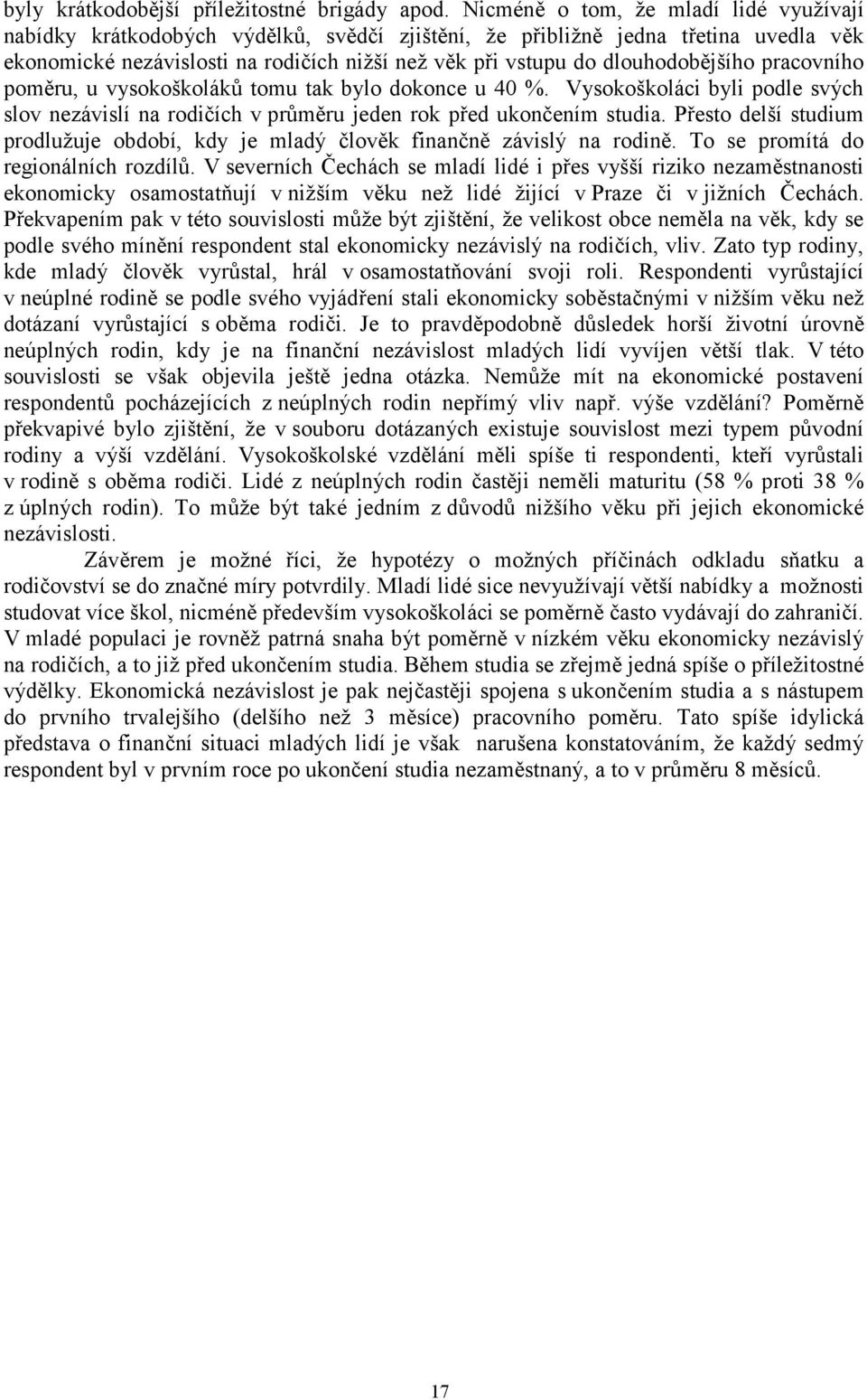 dlouhodobějšího pracovního poměru, u vysokoškoláků tomu tak bylo dokonce u 40 %. Vysokoškoláci byli podle svých slov nezávislí na rodičích v průměru jeden rok před ukončením studia.