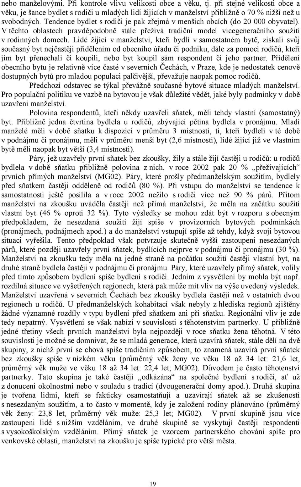 Lidé žijící v manželství, kteří bydlí v samostatném bytě, získali svůj současný byt nejčastěji přidělením od obecního úřadu či podniku, dále za pomoci rodičů, kteří jim byt přenechali či koupili,