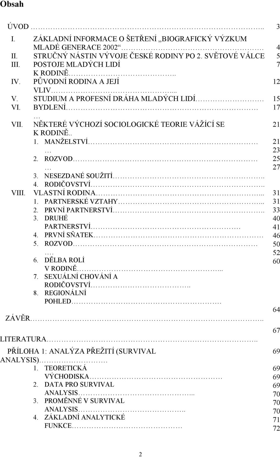 NESEZDANÉ SOUŽITÍ.. 4. RODIČOVSTVÍ.. VIII. VLASTNÍ RODINA... 31 1. PARTNERSKÉ VZTAHY... 2. PRVNÍ PARTNERSTVÍ.. 3. DRUHÉ PARTNERSTVÍ. 4. PRVNÍ SŇATEK 5. ROZVOD. 6. DĚLBA ROLÍ V RODINĚ.