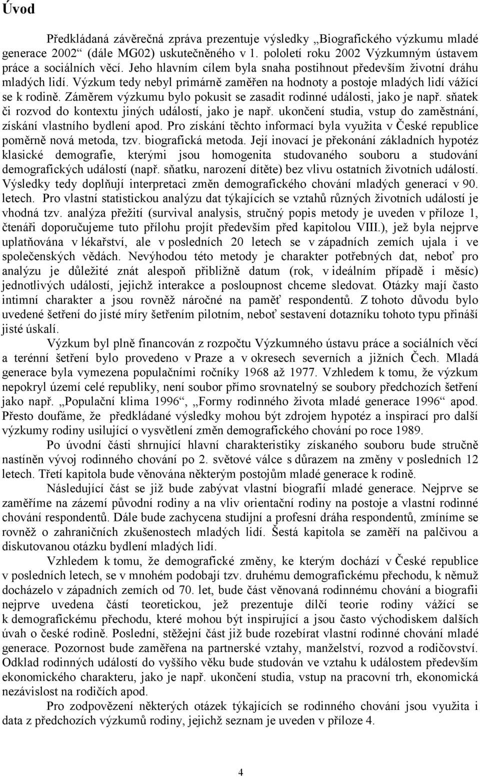 Záměrem výzkumu bylo pokusit se zasadit rodinné události, jako je např. sňatek či rozvod do kontextu jiných událostí, jako je např.