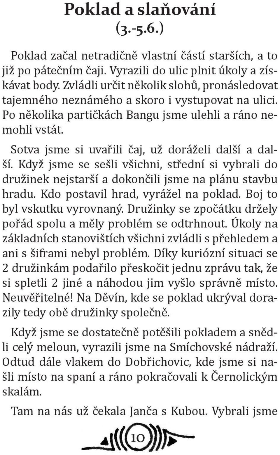 Sotva jsme si uvařili čaj, už doráželi další a další. Když jsme se sešli všichni, střední si vybrali do družinek nejstarší a dokončili jsme na plánu stavbu hradu. Kdo postavil hrad, vyrážel na poklad.