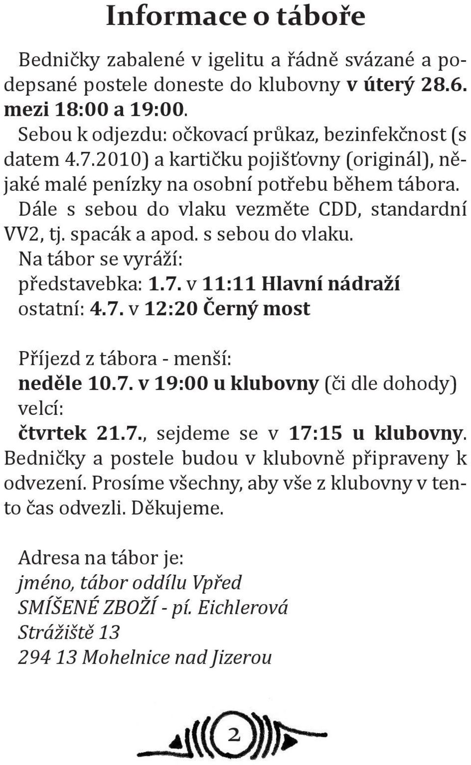 7. v 11:11 Hlavní nádraží ostatní: 4.7. v 12:20 Černý most Příjezd z tábora - menší: neděle 10.7. v 19:00 u klubovny (či dle dohody) velcí: čtvrtek 21.7., sejdeme se v 17:15 u klubovny.