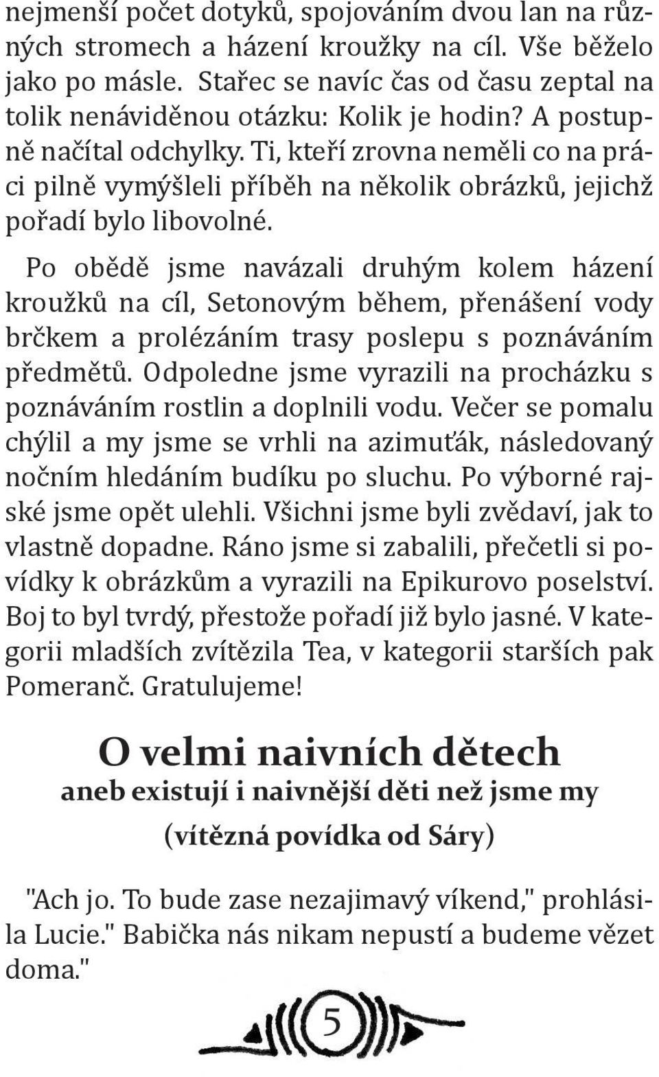 Po obědě jsme navázali druhým kolem házení kroužků na cíl, Setonovým během, přenášení vody brčkem a prolézáním trasy poslepu s poznáváním předmětů.