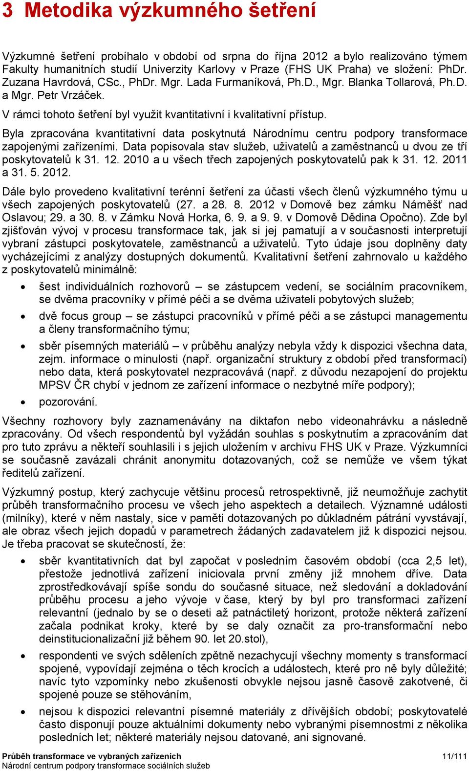 Byla zpracována kvantitativní data poskytnutá Národnímu centru podpory transformace zapojenými zařízeními. Data popisovala stav služeb, a zaměstnanců u dvou ze tří poskytovatelů k 31. 12.