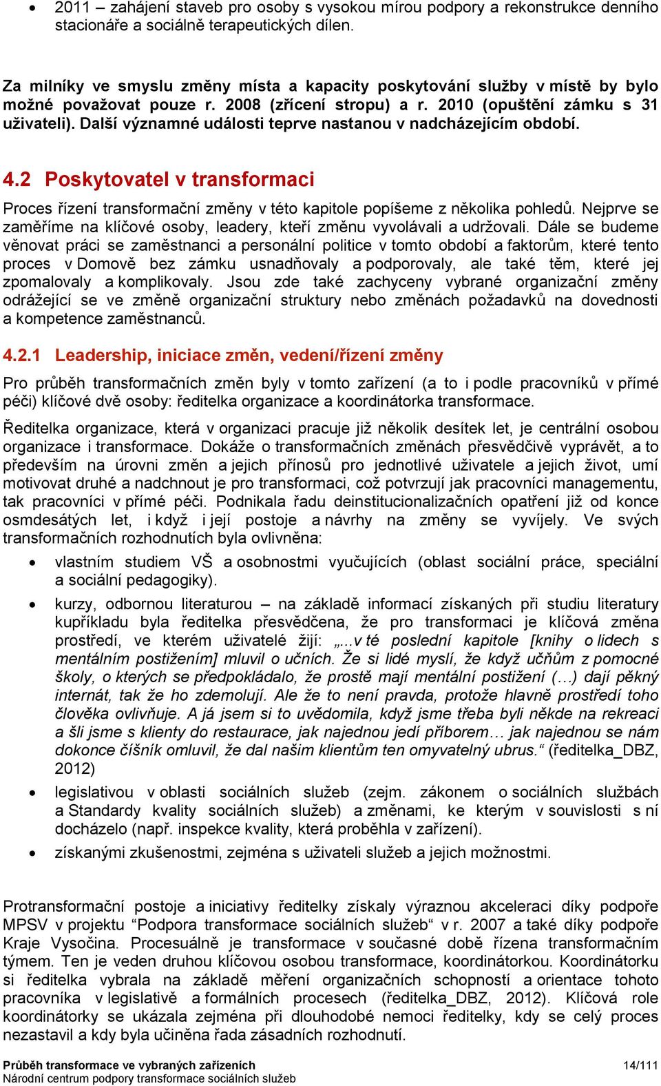 Další významné události teprve nastanou v nadcházejícím období. 4.2 Poskytovatel v transformaci Proces řízení transformační změny v této kapitole popíšeme z několika pohledů.