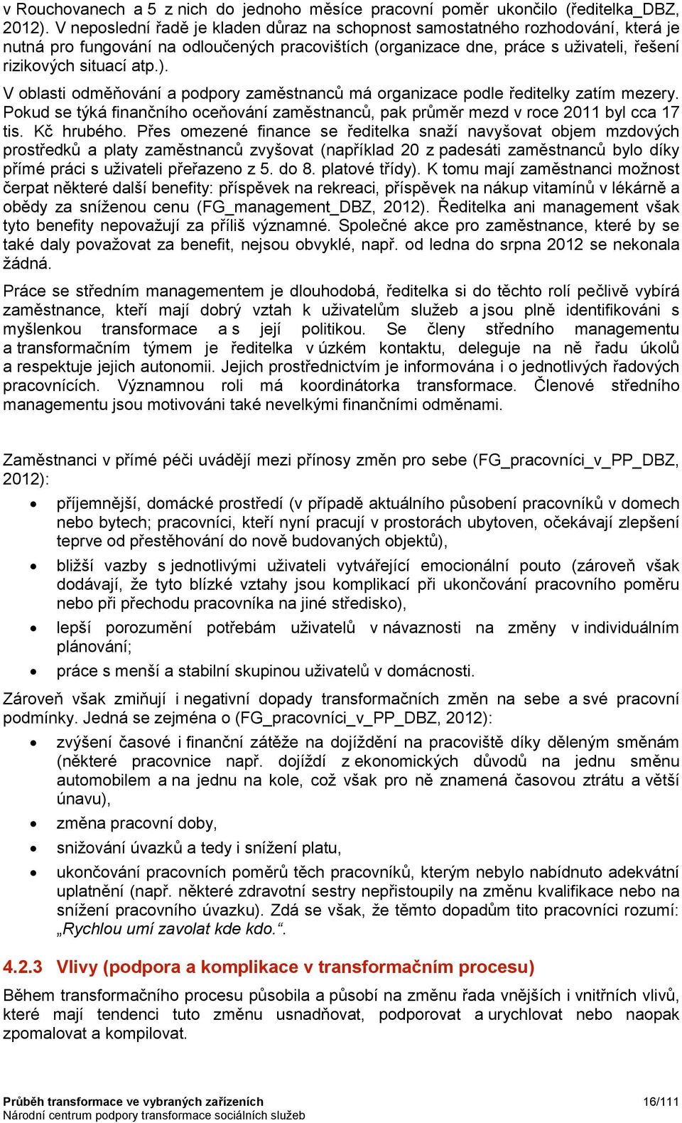 V oblasti odměňování a podpory zaměstnanců má organizace podle ředitelky zatím mezery. Pokud se týká finančního oceňování zaměstnanců, pak průměr mezd v roce 2011 byl cca 17 tis. Kč hrubého.