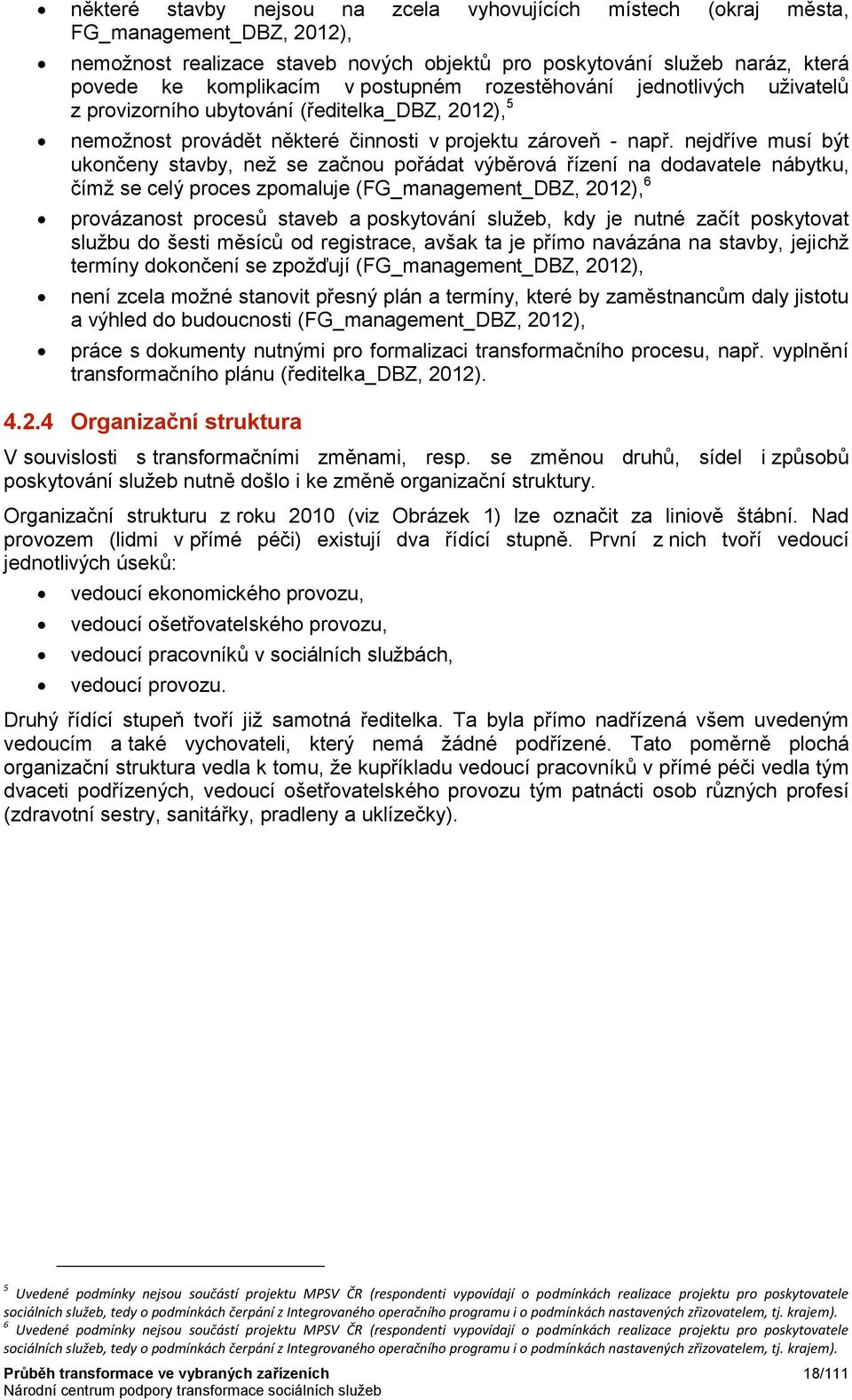 nejdříve musí být ukončeny stavby, než se začnou pořádat výběrová řízení na dodavatele nábytku, čímž se celý proces zpomaluje (FG_management_DBZ, 2012), 6 provázanost procesů staveb a poskytování