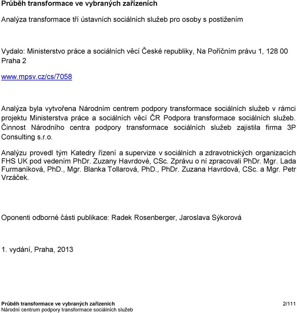 cz/cs/7058 Analýza byla vytvořena Národním centrem podpory transformace sociálních služeb v rámci projektu Ministerstva práce a sociálních věcí ČR Podpora transformace sociálních služeb.