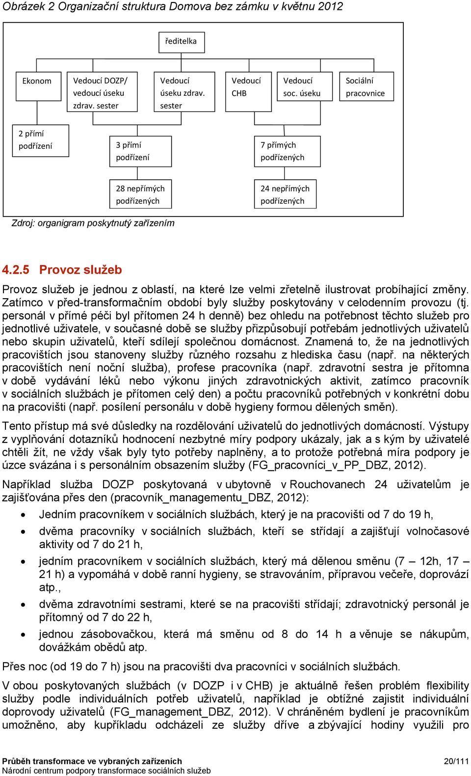 Zatímco v před-transformačním období byly služby poskytovány v celodenním provozu (tj.