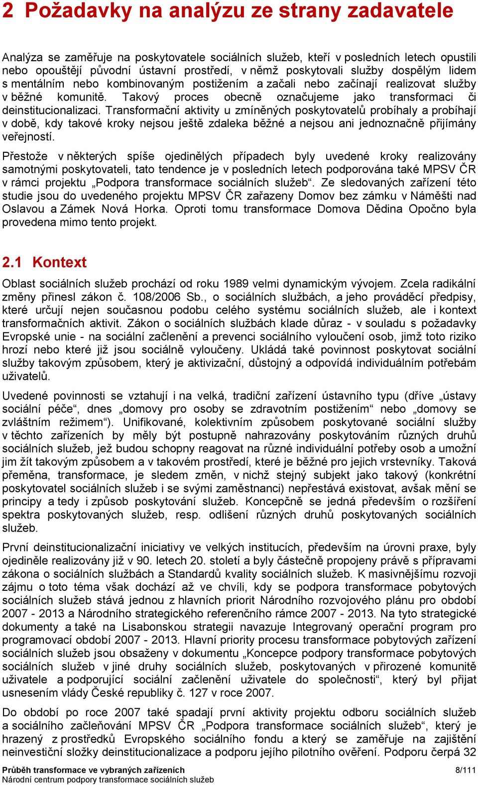 Transformační aktivity u zmíněných poskytovatelů probíhaly a probíhají v době, kdy takové kroky nejsou ještě zdaleka běžné a nejsou ani jednoznačně přijímány veřejností.