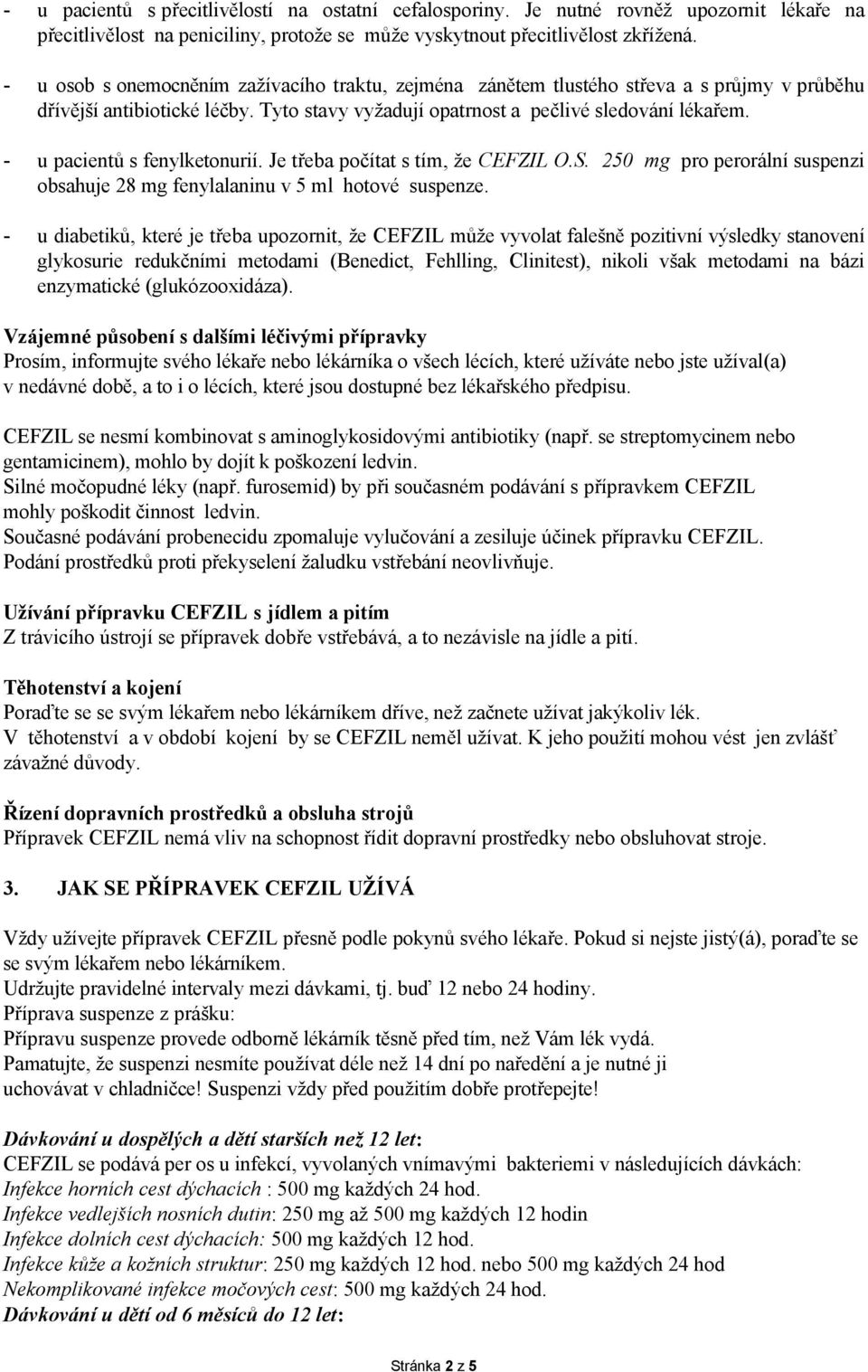 - u pacientů s fenylketonurií. Je třeba počítat s tím, že CEFZIL O.S. 250 mg pro perorální suspenzi obsahuje 28 mg fenylalaninu v 5 ml hotové suspenze.