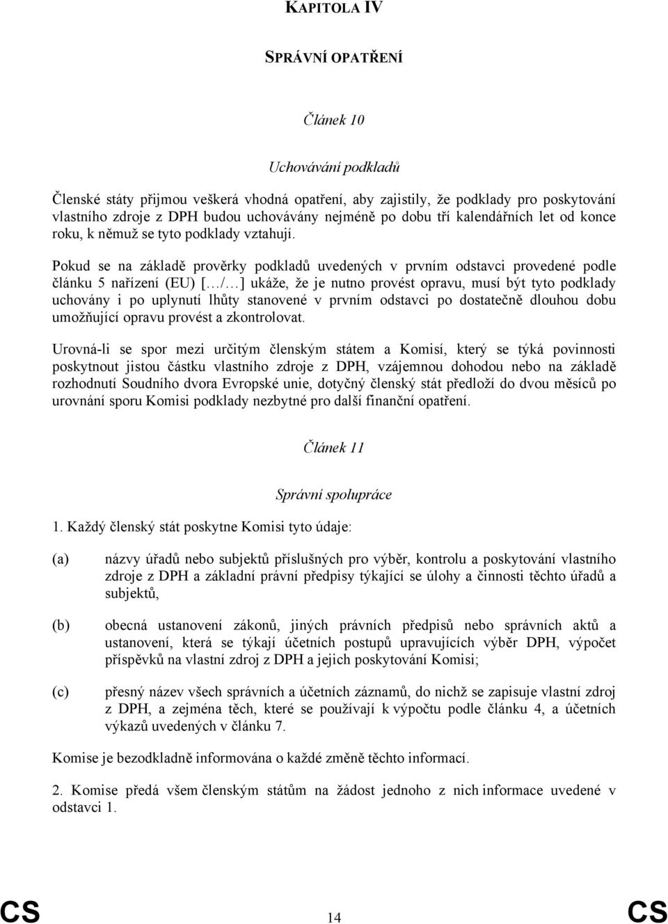 Pokud se na základě prověrky podkladů uvedených v prvním odstavci provedené podle článku 5 nařízení (EU) [ / ] ukáže, že je nutno provést opravu, musí být tyto podklady uchovány i po uplynutí lhůty