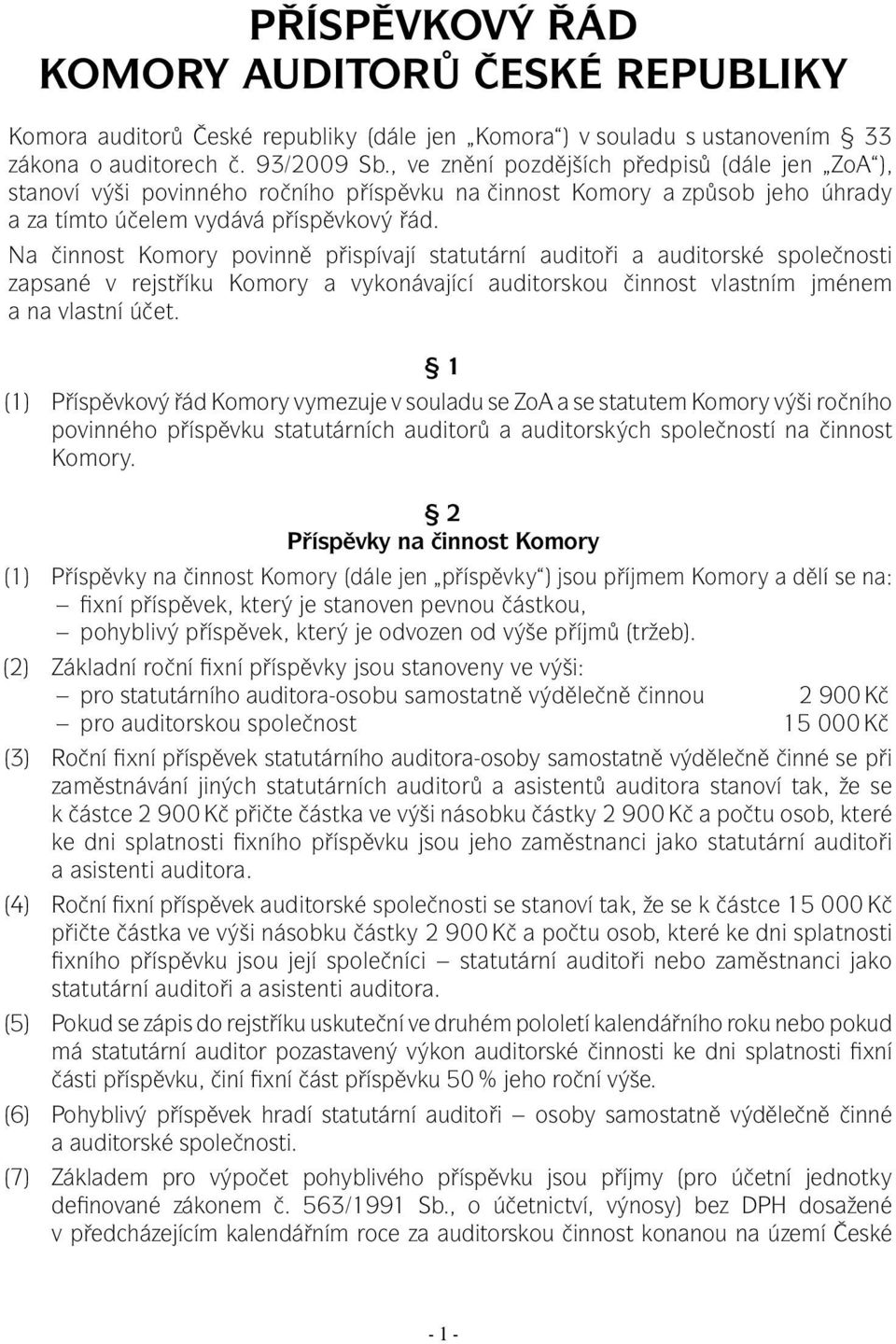 Na činnost Komory povinně přispívají statutární auditoři a auditorské společnosti zapsané v rejstříku Komory a vykonávající auditorskou činnost vlastním jménem a na vlastní účet.