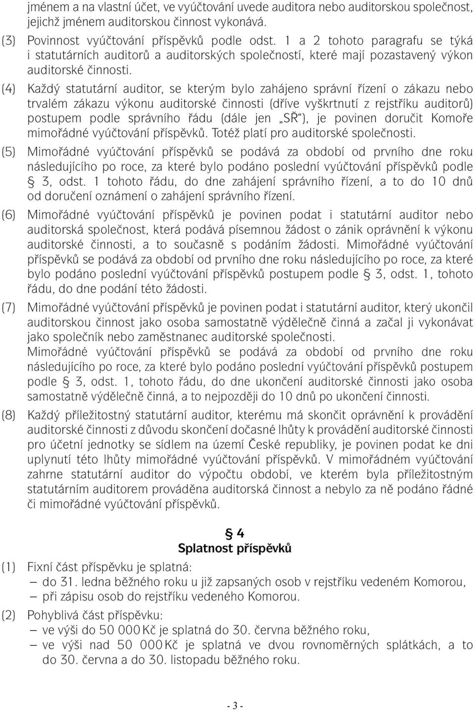 (4) Každý statutární auditor, se kterým bylo zahájeno správní řízení o zákazu nebo trvalém zákazu výkonu auditorské činnosti (dříve vyškrtnutí z rejstříku auditorů) postupem podle správního řádu