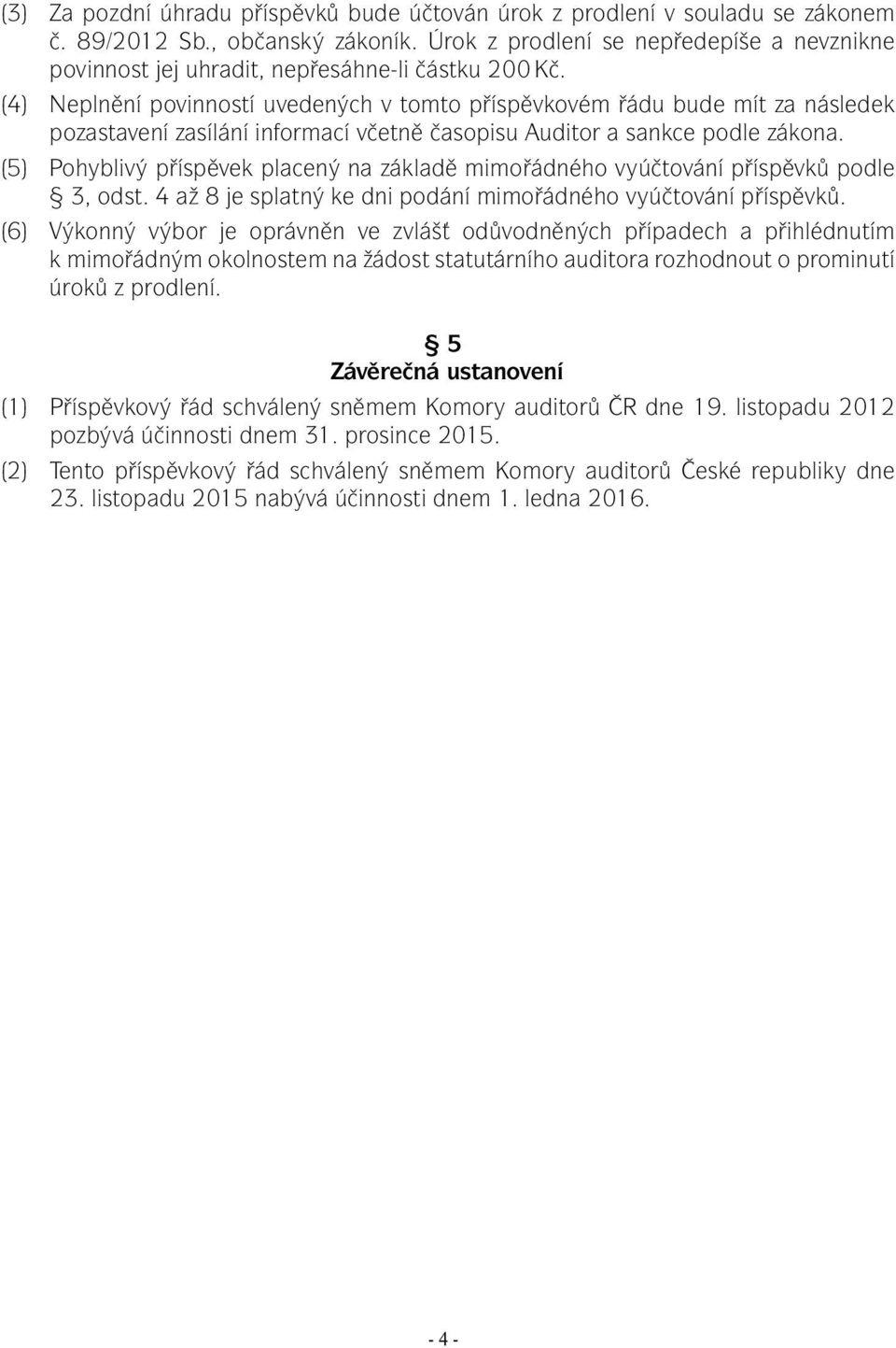 (4) Neplnění povinností uvedených v tomto příspěvkovém řádu bude mít za následek pozastavení zasílání informací včetně časopisu Auditor a sankce podle zákona.