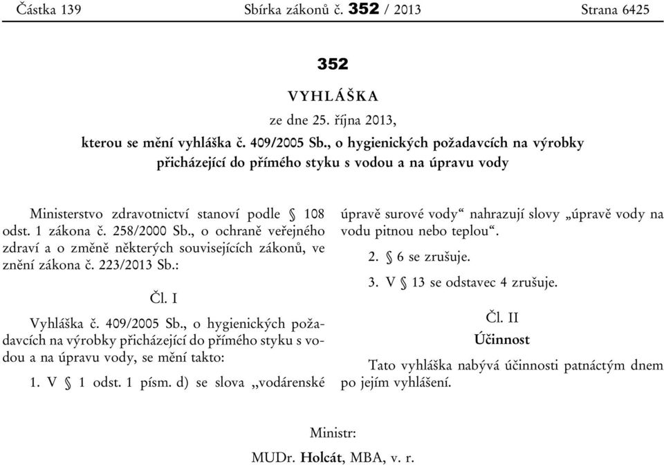 , o ochraně veřejného zdraví a o změně některých souvisejících zákonů, ve znění zákona č. 223/2013 Sb.: Čl. I Vyhláška č. 409/2005 Sb.