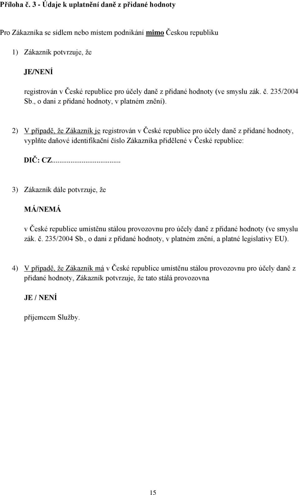 přidané hodnoty (ve smyslu zák. č. 235/2004 Sb., o dani z přidané hodnoty, v platném znění).