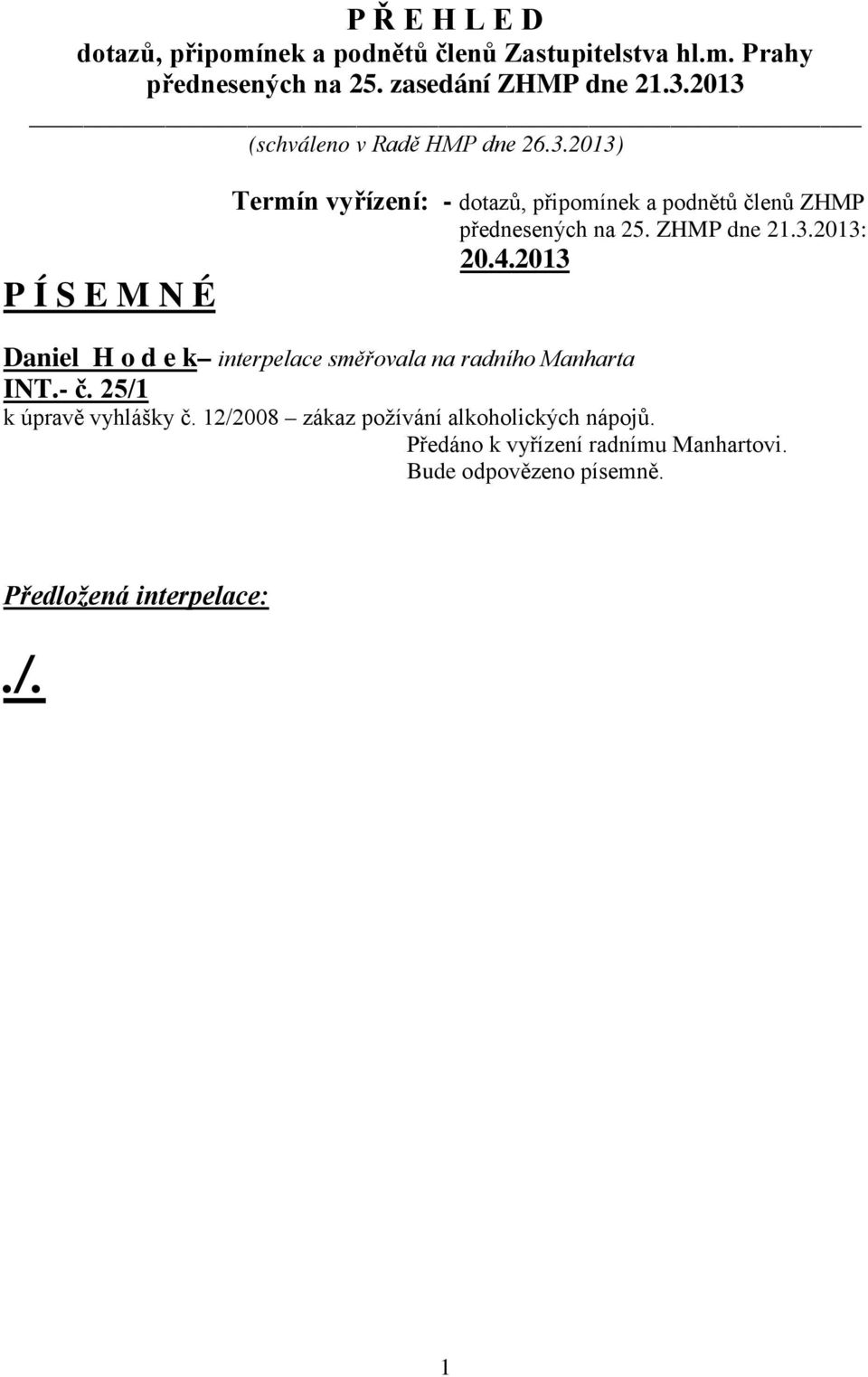 ZHMP dne 21.3.2013: 20.4.2013 Daniel H o d e k interpelace směřovala na radního Manharta INT.- č. 25/1 k úpravě vyhlášky č.