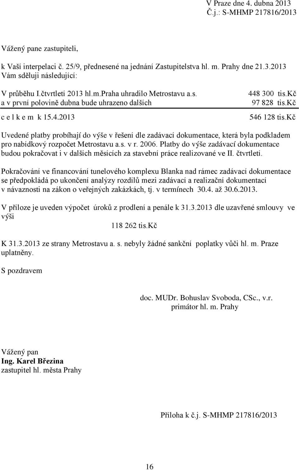 kč Uvedené platby probíhají do výše v řešení dle zadávací dokumentace, která byla podkladem pro nabídkový rozpočet Metrostavu a.s. v r. 2006.