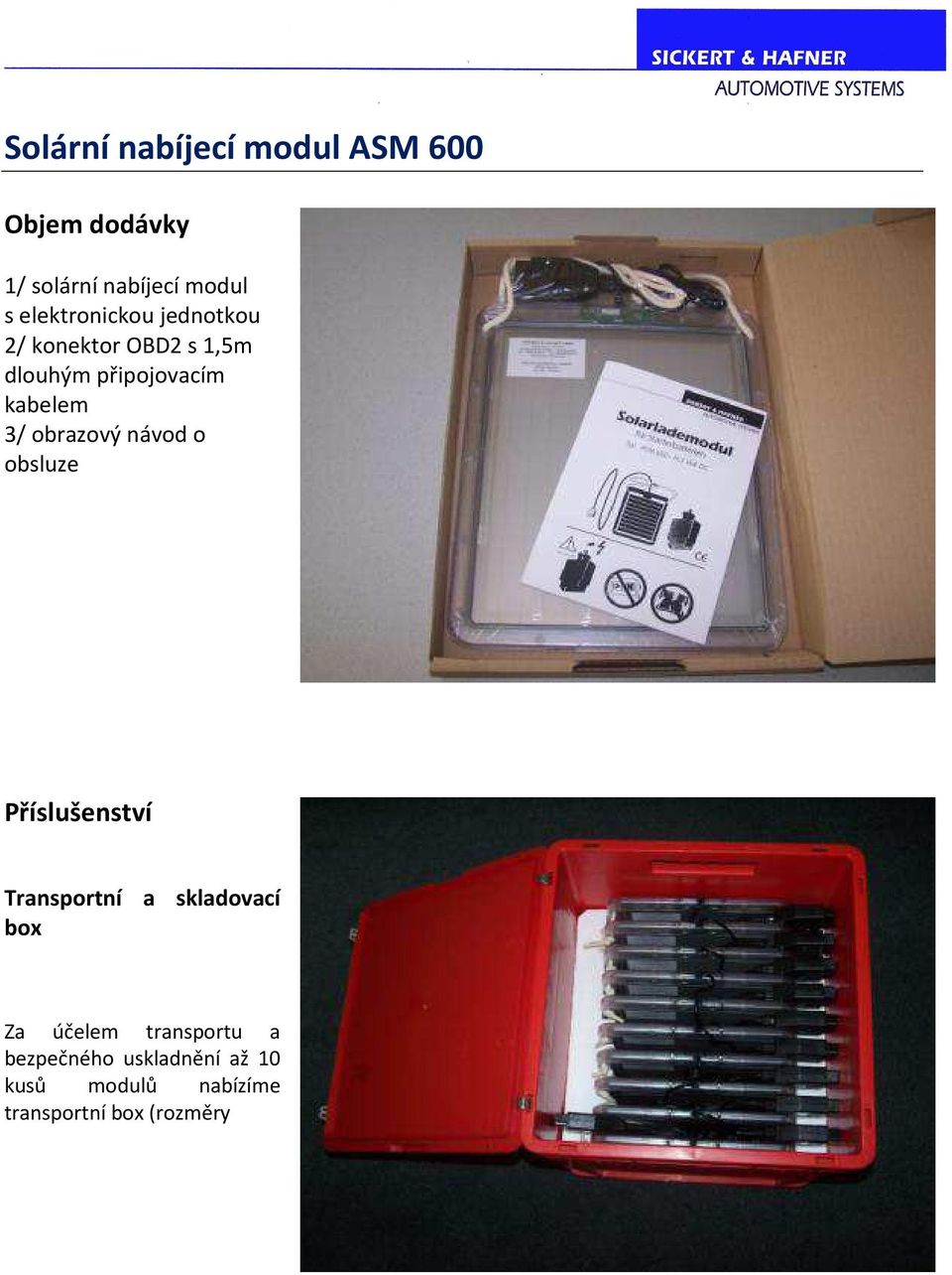 obsluze Příslušenství Transportní a skladovací box Za účelem transportu