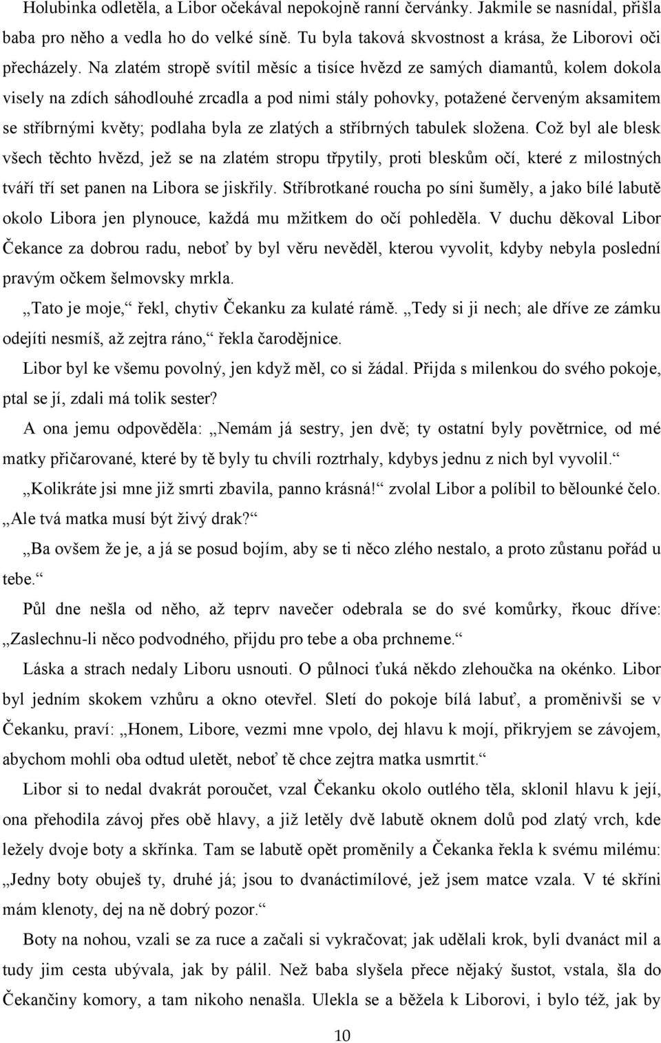 byla ze zlatých a stříbrných tabulek sloţena. Coţ byl ale blesk všech těchto hvězd, jeţ se na zlatém stropu třpytily, proti bleskům očí, které z milostných tváří tří set panen na Libora se jiskřily.