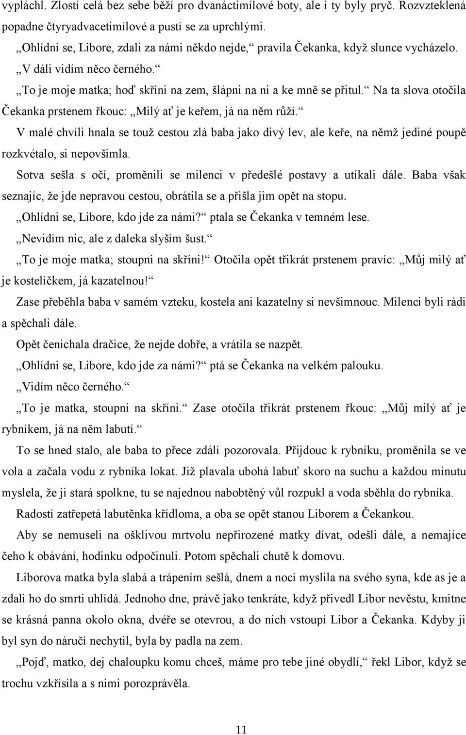 Na ta slova otočila Čekanka prstenem řkouc: Milý ať je keřem, já na něm růţí. V malé chvíli hnala se touţ cestou zlá baba jako divý lev, ale keře, na němţ jediné poupě rozkvétalo, si nepovšimla.