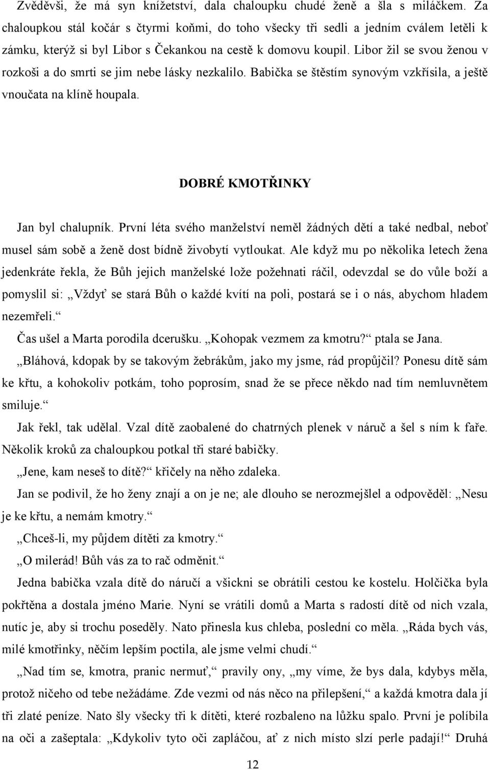 Libor ţil se svou ţenou v rozkoši a do smrti se jim nebe lásky nezkalilo. Babička se štěstím synovým vzkřísila, a ještě vnoučata na klíně houpala. DOBRÉ KMOTŘINKY Jan byl chalupník.