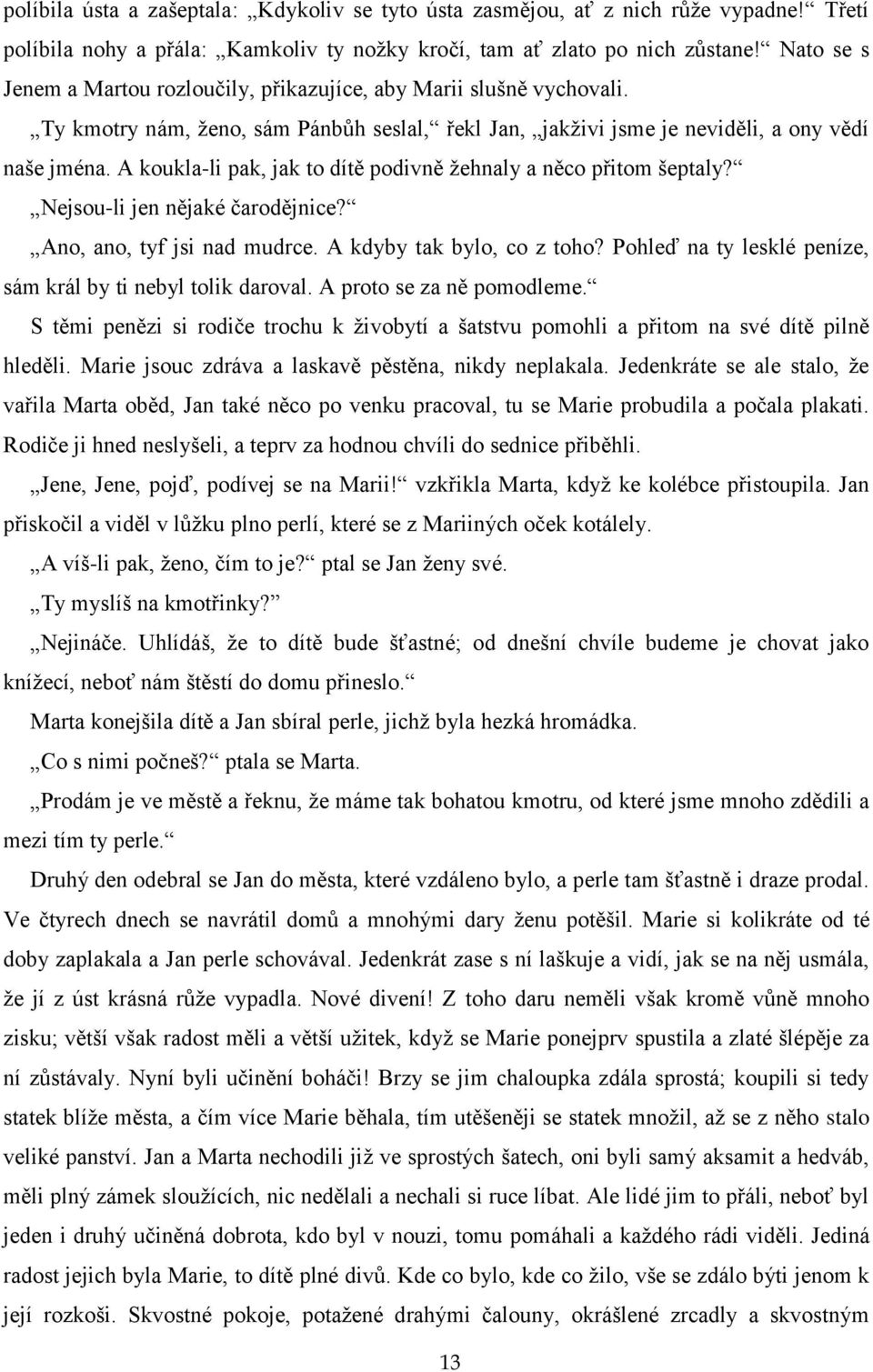 A koukla-li pak, jak to dítě podivně ţehnaly a něco přitom šeptaly? Nejsou-li jen nějaké čarodějnice? Ano, ano, tyf jsi nad mudrce. A kdyby tak bylo, co z toho?