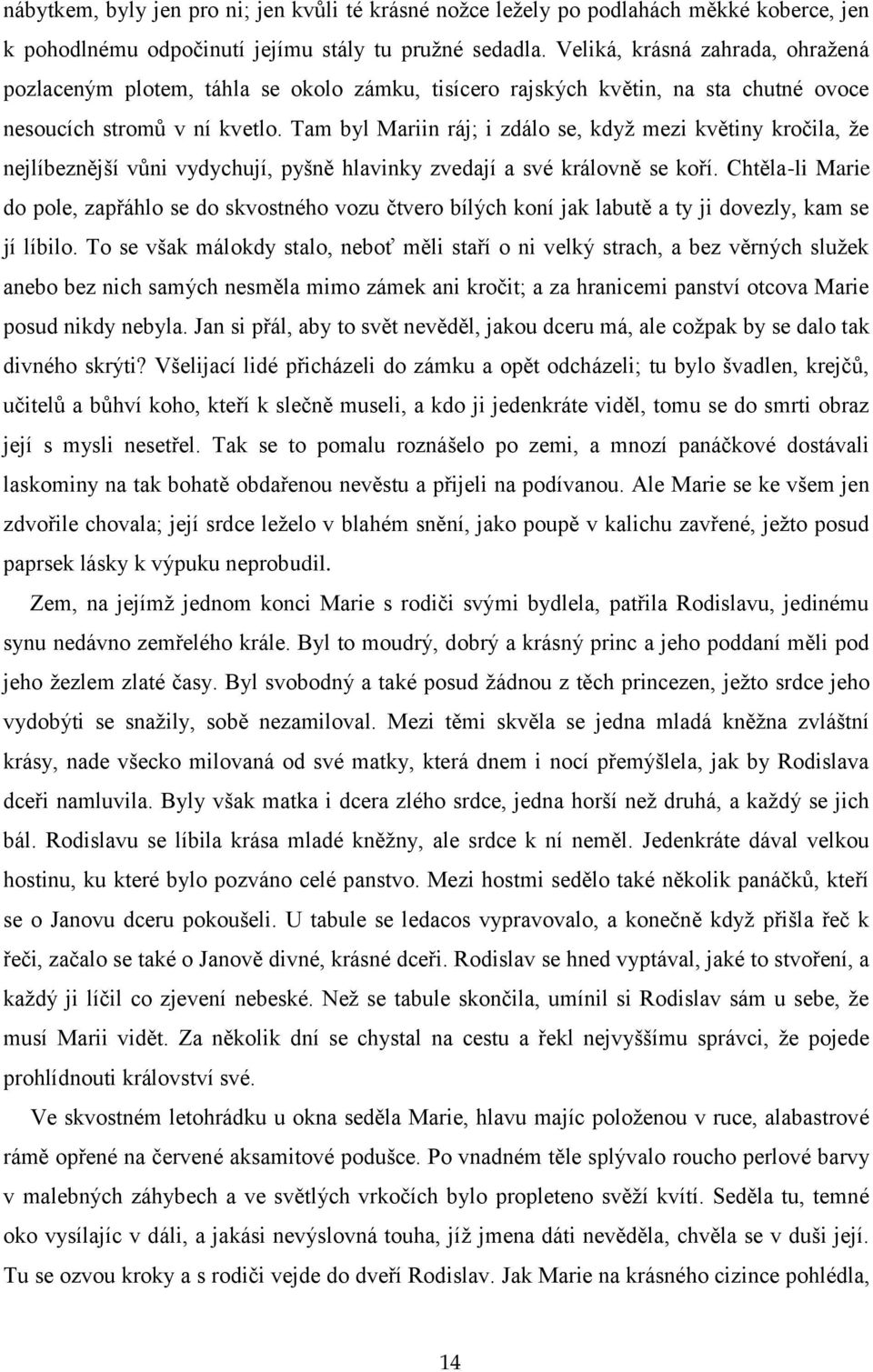 Tam byl Mariin ráj; i zdálo se, kdyţ mezi květiny kročila, ţe nejlíbeznější vůni vydychují, pyšně hlavinky zvedají a své královně se koří.