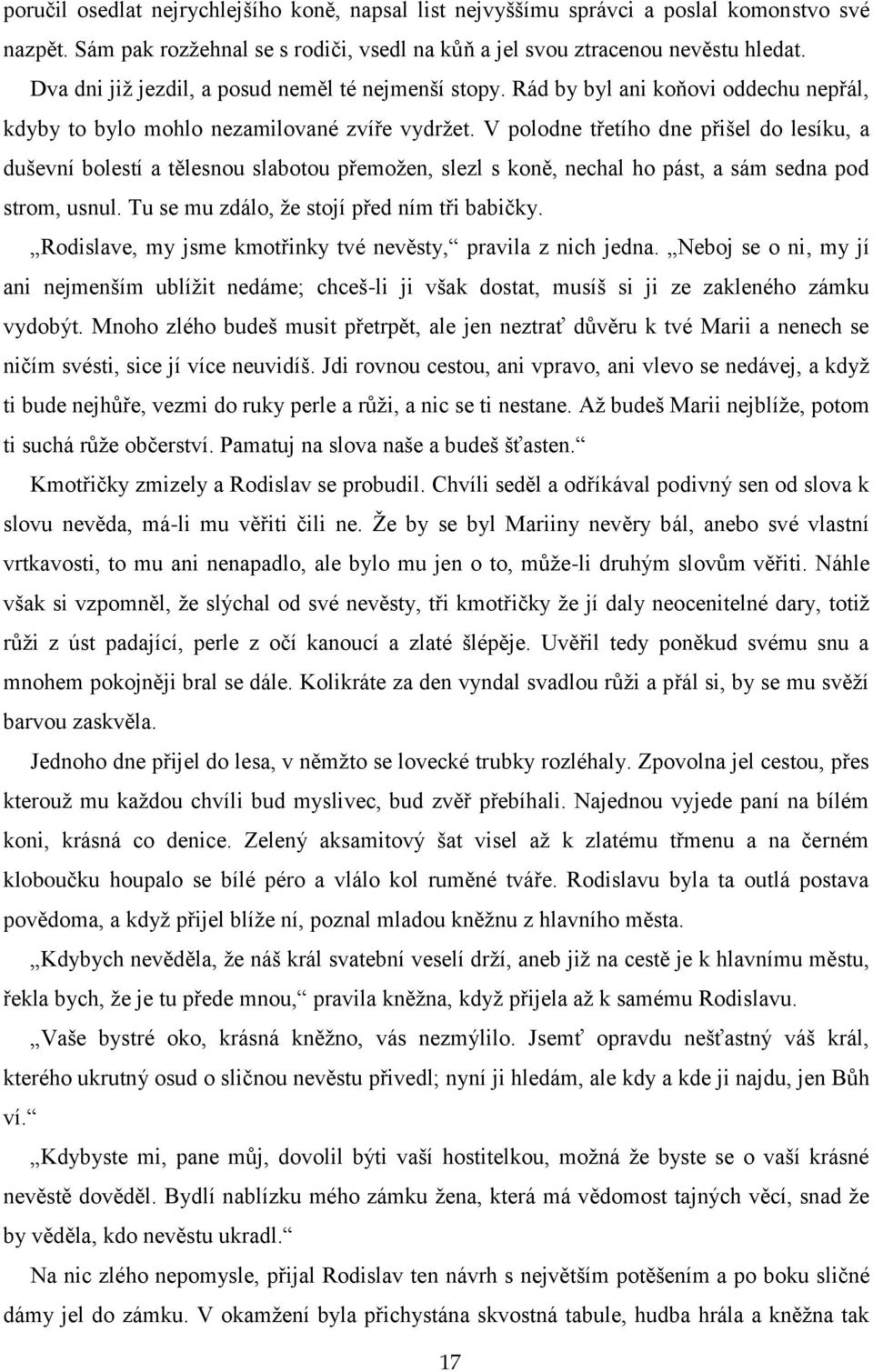 V polodne třetího dne přišel do lesíku, a duševní bolestí a tělesnou slabotou přemoţen, slezl s koně, nechal ho pást, a sám sedna pod strom, usnul. Tu se mu zdálo, ţe stojí před ním tři babičky.