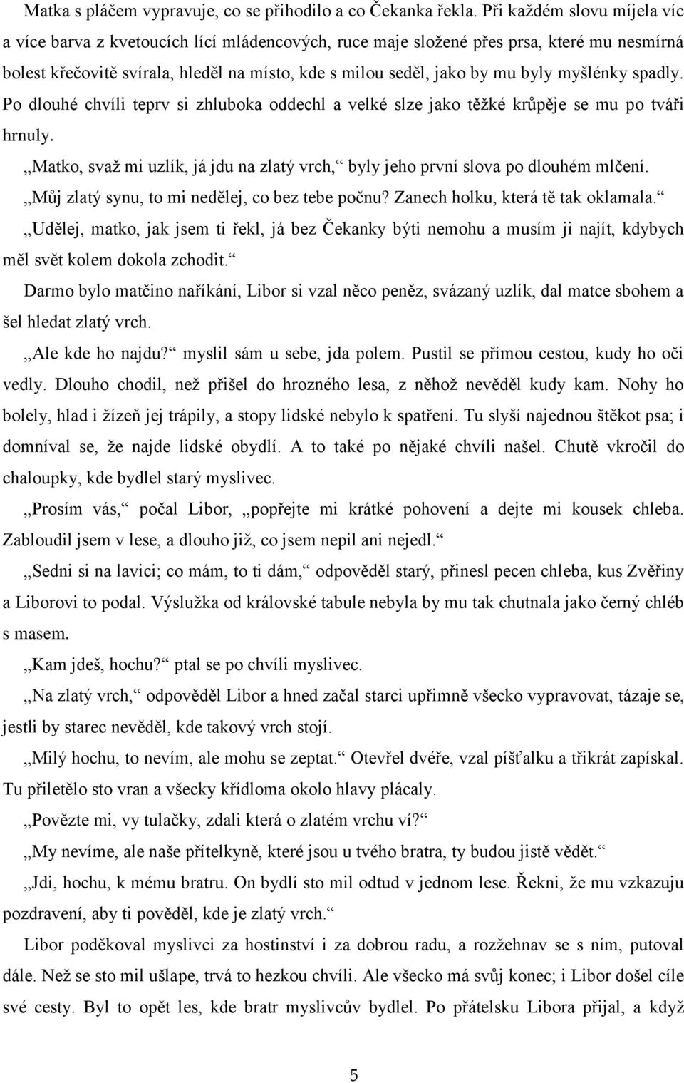 myšlénky spadly. Po dlouhé chvíli teprv si zhluboka oddechl a velké slze jako těţké krůpěje se mu po tváři hrnuly. Matko, svaţ mi uzlík, já jdu na zlatý vrch, byly jeho první slova po dlouhém mlčení.