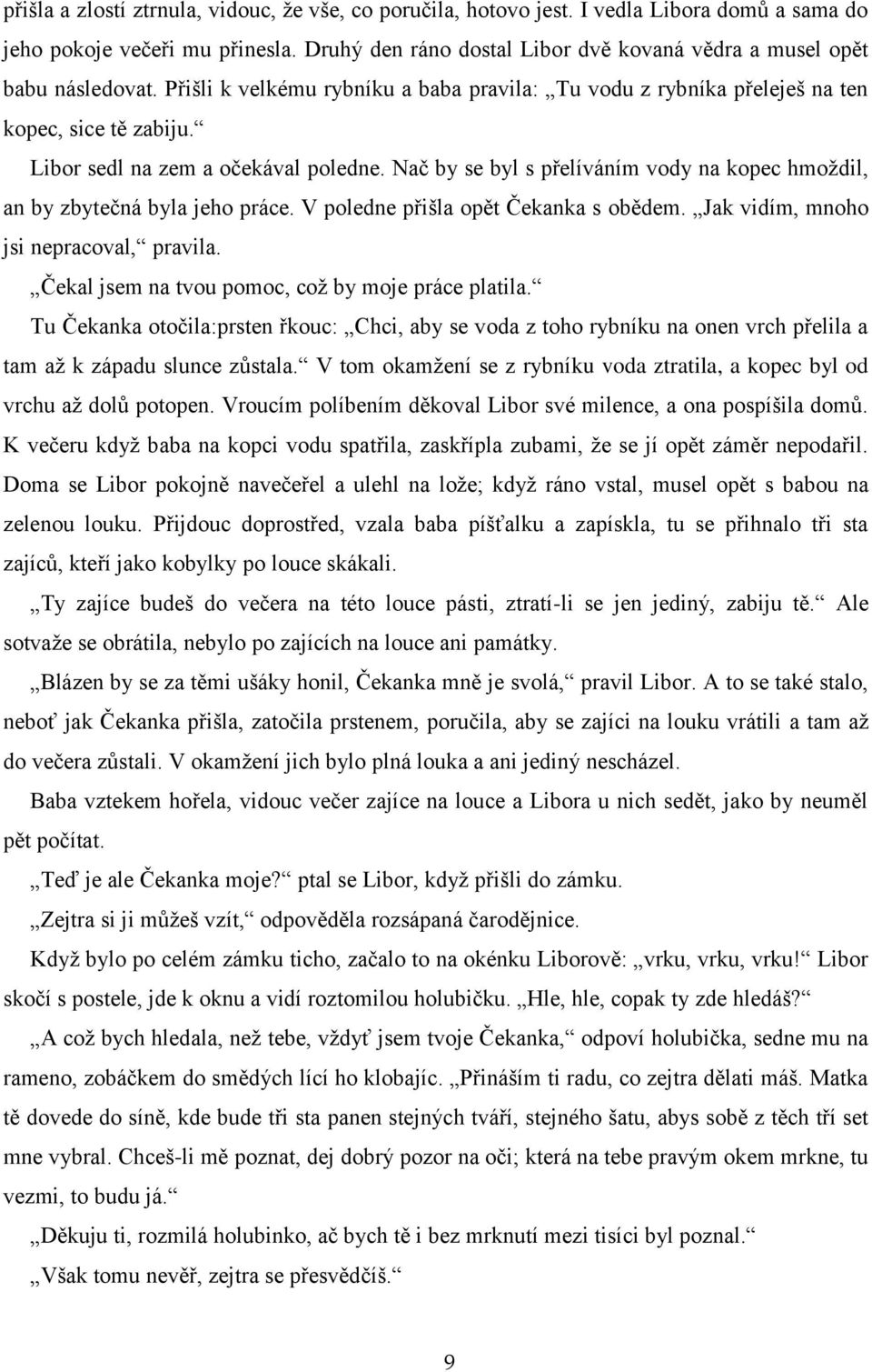 Libor sedl na zem a očekával poledne. Nač by se byl s přelíváním vody na kopec hmoţdil, an by zbytečná byla jeho práce. V poledne přišla opět Čekanka s obědem.