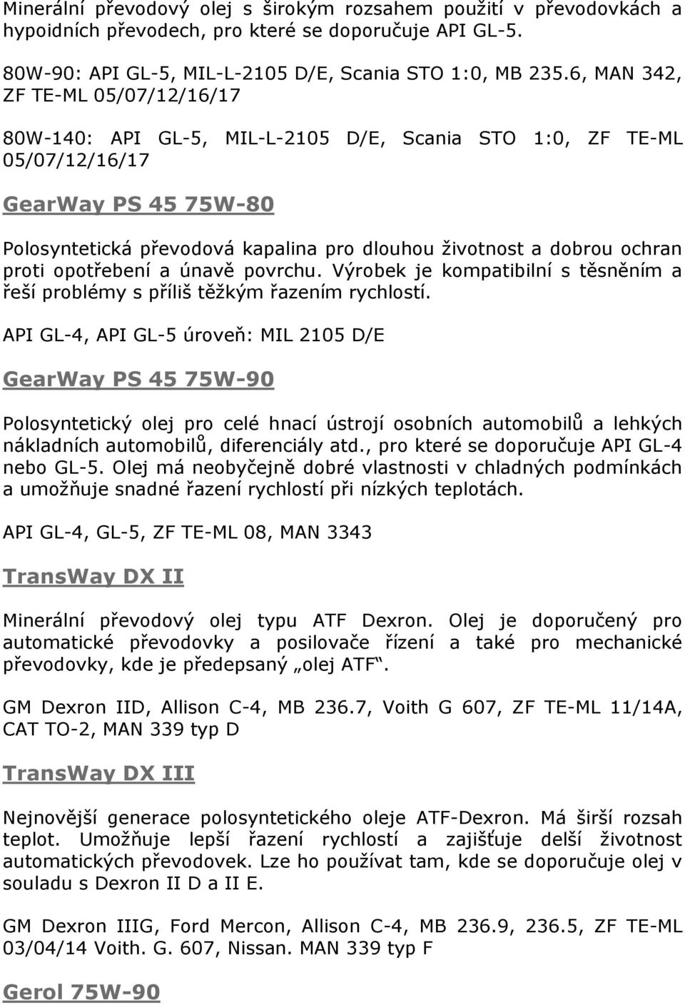 ochran proti opotřebení a únavě povrchu. Výrobek je kompatibilní s těsněním a řeší problémy s příliš těžkým řazením rychlostí.