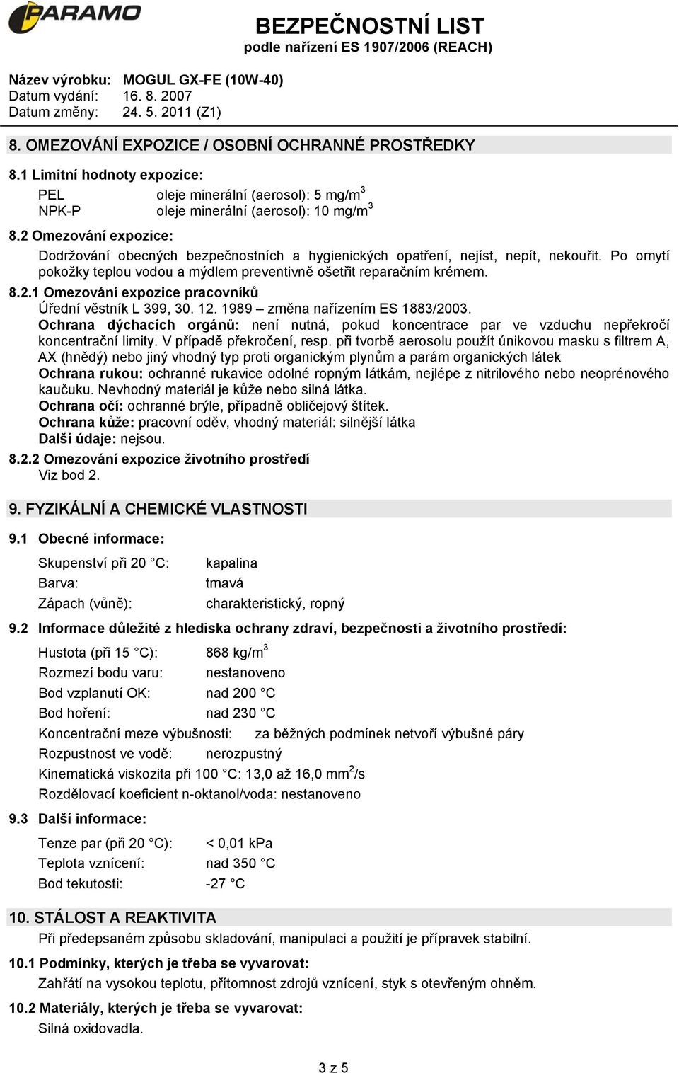 12. 1989 změna nařízením ES 1883/2003. Ochrana dýchacích orgánů: není nutná, pokud koncentrace par ve vzduchu nepřekročí koncentrační limity. V případě překročení, resp.