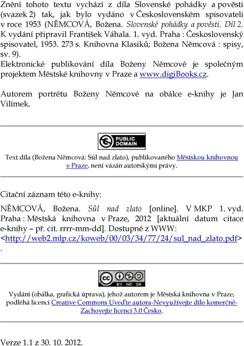 Elektronické publikování díla Boženy Němcové je společným projektem Městské knihovny v Praze a www.digibooks.cz. Autorem portrétu Boženy Němcové na obálce e-knihy je Jan Vilímek.