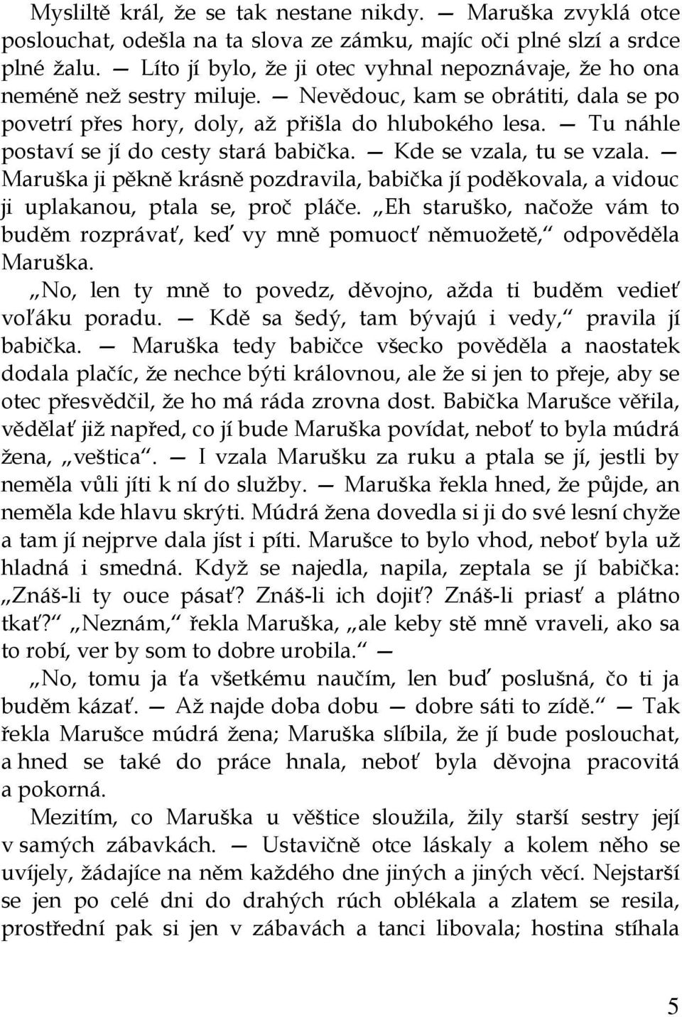 Tu náhle postaví se jí do cesty stará babička. Kde se vzala, tu se vzala. Maruška ji pěkně krásně pozdravila, babička jí poděkovala, a vidouc ji uplakanou, ptala se, proč pláče.