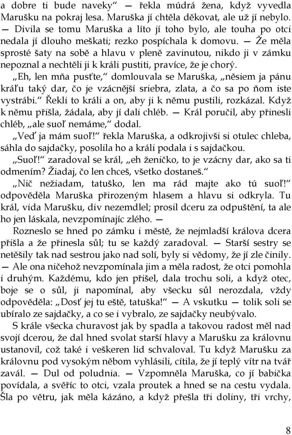 Že měla sprosté šaty na sobě a hlavu v pleně zavinutou, nikdo ji v zámku nepoznal a nechtěli ji k králi pustiti, pravíce, že je chorý.