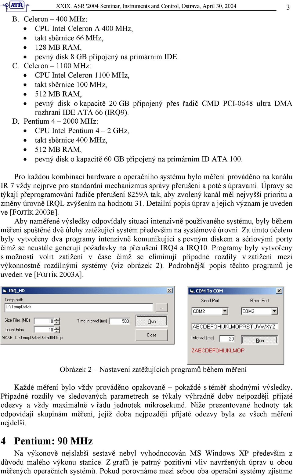 D. Pentium 4 2000 MHz: CPU Intel Pentium 4 2 GHz, takt sběrnice 400 MHz, 52 MB RAM, pevný disk o kapacitě 60 GB připojený na primárním ID ATA.