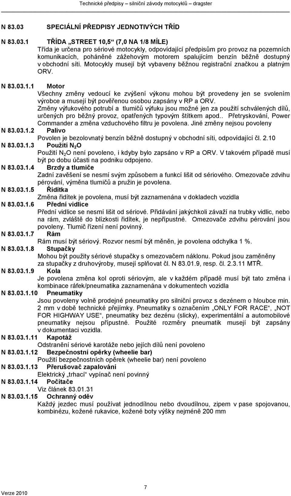 1 SPECIÁLNÍ PŘEDPISY JEDNOTIVÝCH TŘÍD TŘÍDA STREET 10,5 (7,0 NA 1/8 MÍLE) Třída je určena pro sériové motocykly, odpovídající předpisům pro provoz na pozemních komunikacích, poháněné záţehovým