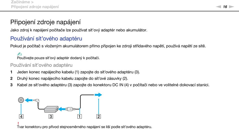 Používejte pouze sít ový adaptér dodaný k počítači. Používání sít ového adaptéru 1 Jeden konec napájecího kabelu (1) zapojte do sít ového adaptéru (3).