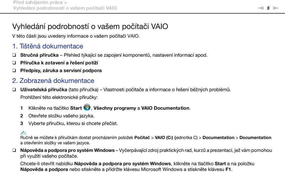 Zobrazená dokumentace Uživatelská příručka (tato příručka) Vlastnosti počítače a informace o řešení běžných problémů.