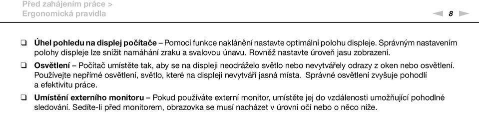 Osvětlení Počítač umístěte tak, aby se na displeji neodráželo světlo nebo nevytvářely odrazy z oken nebo osvětlení.