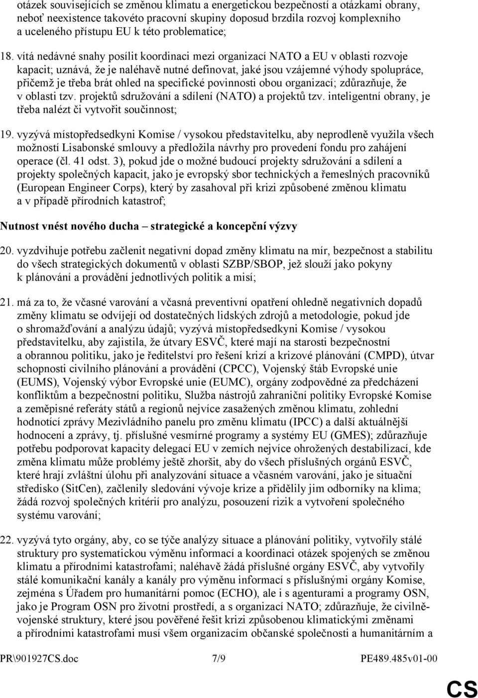 vítá nedávné snahy posílit koordinaci mezi organizací NATO a EU v oblasti rozvoje kapacit; uznává, že je naléhavě nutné definovat, jaké jsou vzájemné výhody spolupráce, přičemž je třeba brát ohled na