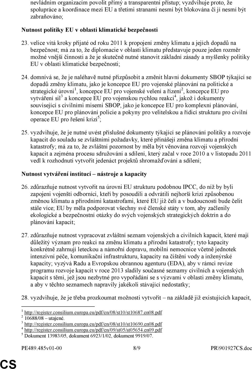 velice vítá kroky přijaté od roku 2011 k propojení změny klimatu a jejích dopadů na bezpečnost; má za to, že diplomacie v oblasti klimatu představuje pouze jeden rozměr možné vnější činnosti a že je