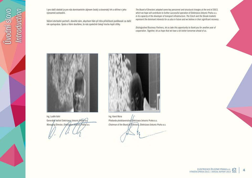 The Board of Directors adopted some key personnel and structural changes at the end of 2013, which we hope will contribute to further successful operation of Elektrizace železnic Praha a.s. in its capacity of the developer of transport infrastructure.