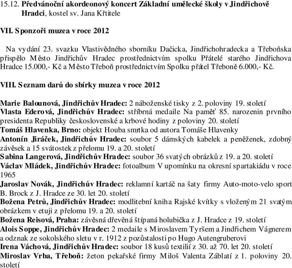 000,- Kč a Město Třeboň prostřednictvím Spolku přátel Třeboně 6.000,- Kč. VIII. Seznam darů do sbírky muzea v roce 2012 Marie Balounová, Jindřichův Hradec: 2 náboženské tisky z 2. poloviny 19.