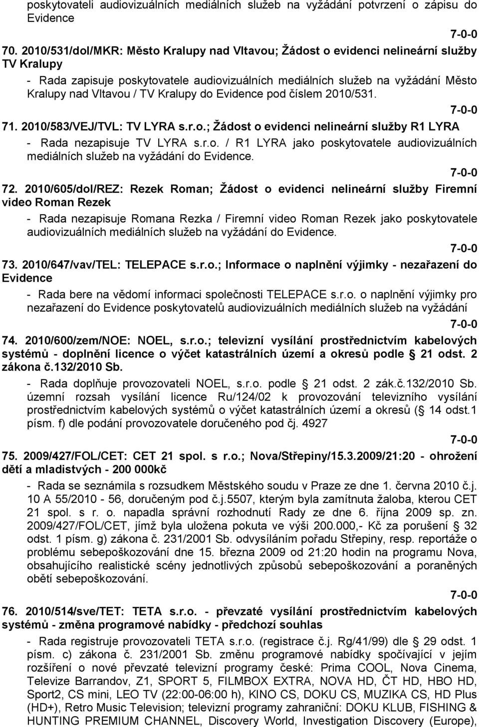 Kralupy do Evidence pod číslem 2010/531. 71. 2010/583/VEJ/TVL: TV LYRA s.r.o.; Ţádost o evidenci nelineární sluţby R1 LYRA - Rada nezapisuje TV LYRA s.r.o. / R1 LYRA jako poskytovatele audiovizuálních mediálních sluţeb na vyţádání do Evidence.