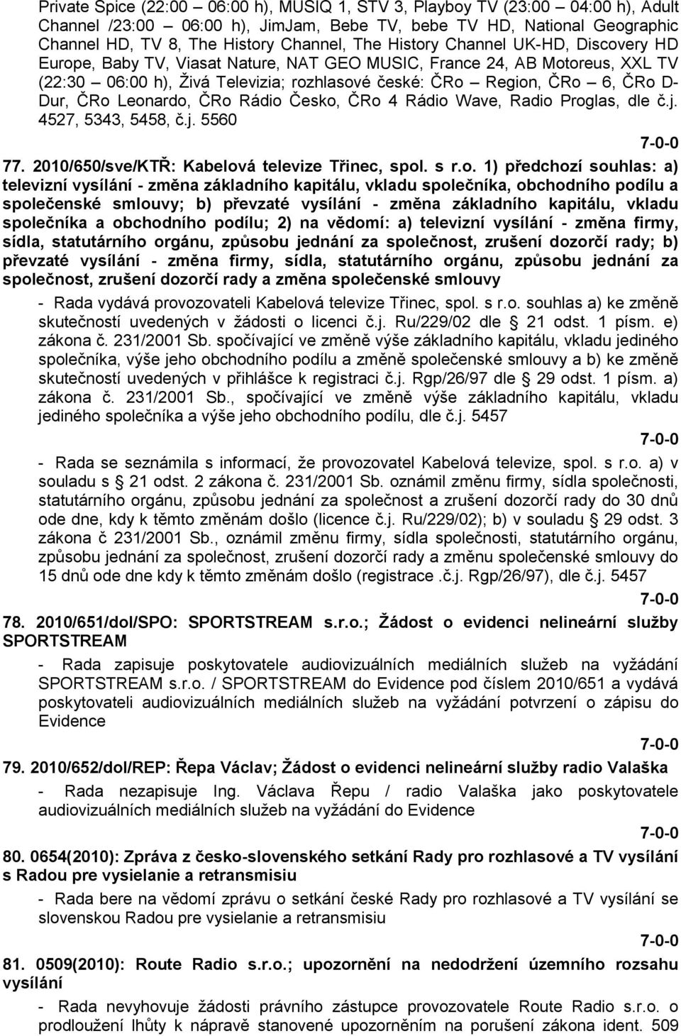 Leonardo, ČRo Rádio Česko, ČRo 4 Rádio Wave, Radio Proglas, dle č.j. 4527, 5343, 5458, č.j. 5560 77. 2010/650/sve/KTŘ: Kabelová televize Třinec, spol. s r.o. 1) předchozí souhlas: a) televizní