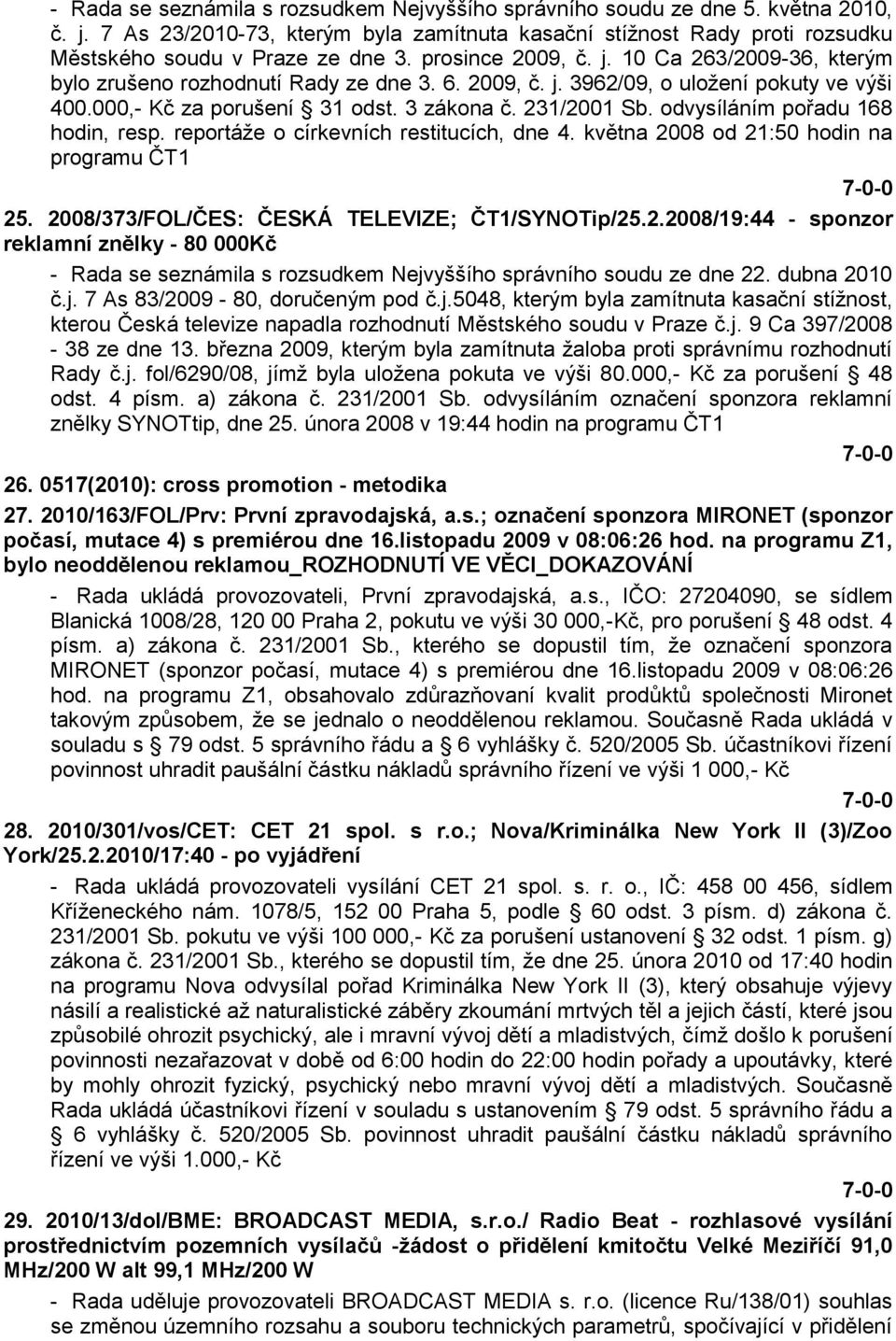 odvysíláním pořadu 168 hodin, resp. reportáţe o církevních restitucích, dne 4. května 20