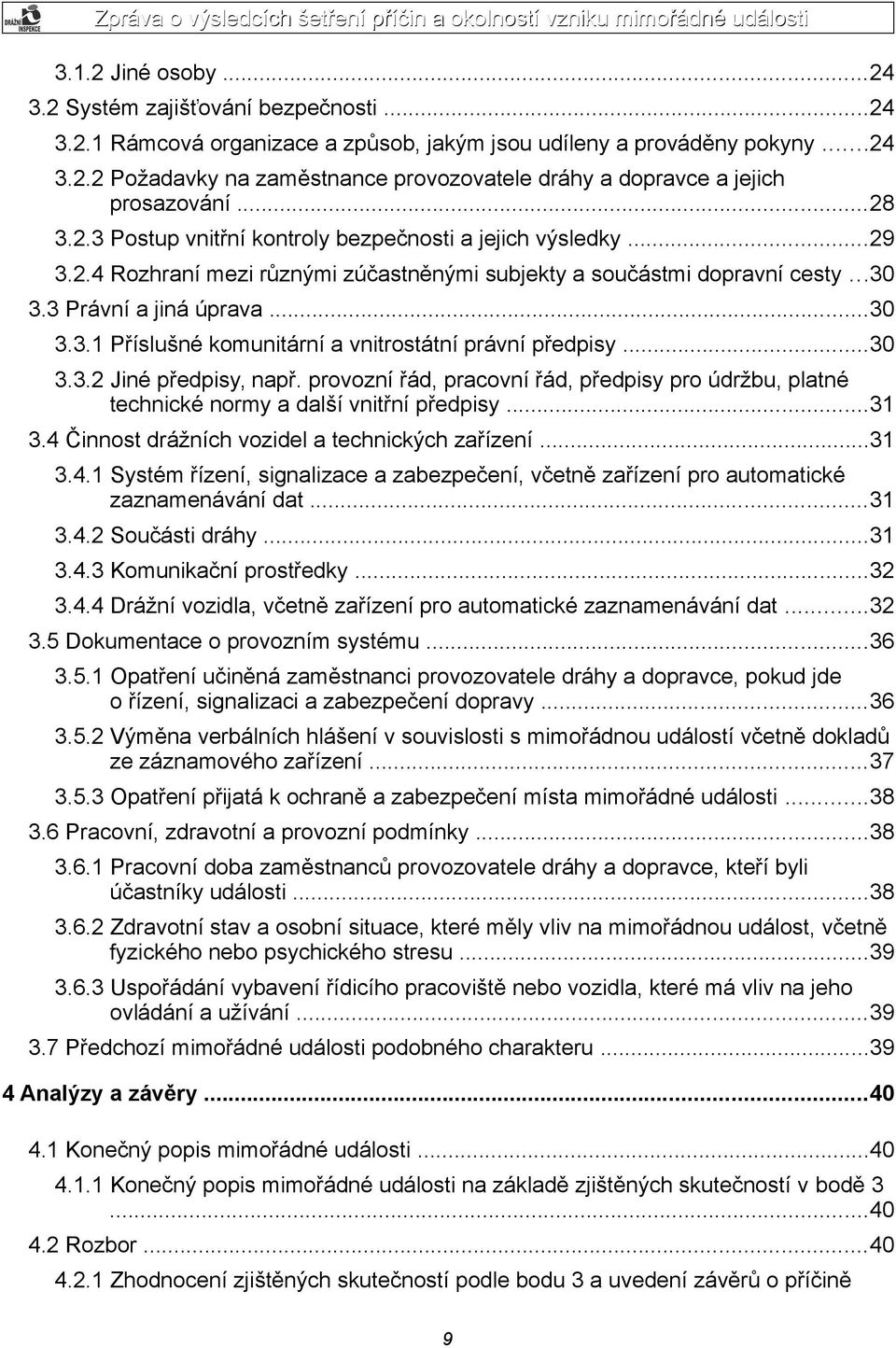 ..30 3.3.2 Jiné předpisy, např. provozní řád, pracovní řád, předpisy pro údržbu, platné technické normy a další vnitřní předpisy...31 3.4 